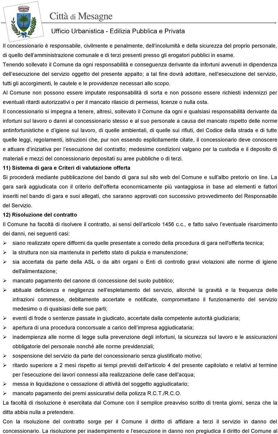 Tenendo sollevato il Comune da ogni responsabilità e conseguenza derivante da infortuni avvenuti in dipendenza dell esecuzione del servizio oggetto del presente appalto; a tal fine dovrà adottare,