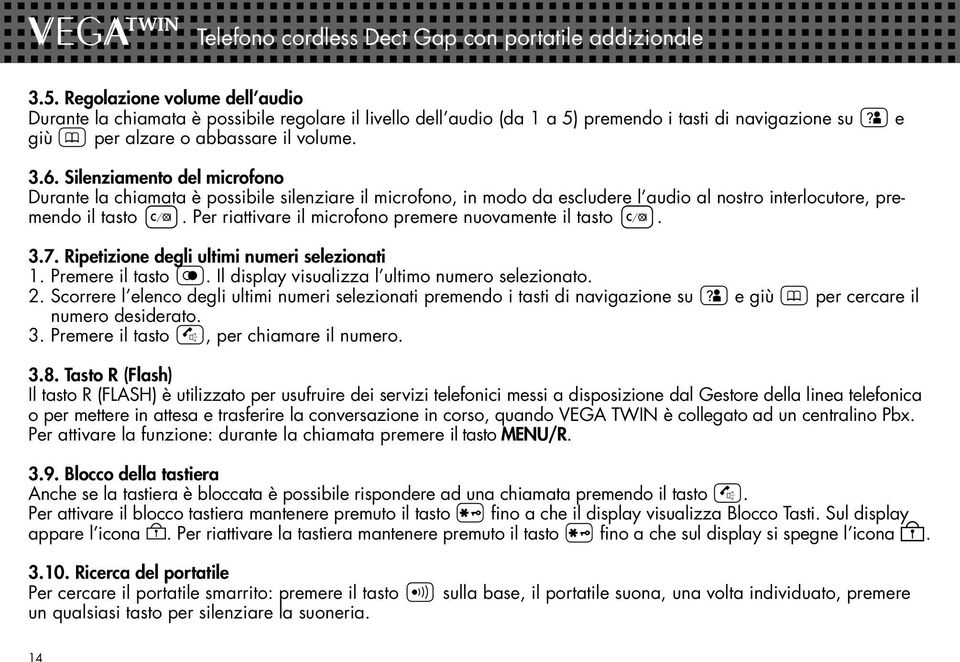 Silenziamento del microfono Durante la chiamata è possibile silenziare il microfono, in modo da escludere l audio al nostro interlocutore, premendo il tasto u.