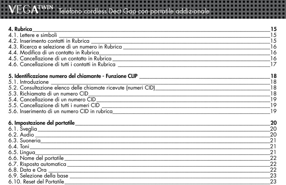 Consultazione elenco delle chiamate ricevute (numeri CID) 18 5.3. Richiamata di un numero CID 18 5.4. Cancellazione di un numero CID 19 5.5. Cancellazione di tutti i numeri CID 19 5.6.