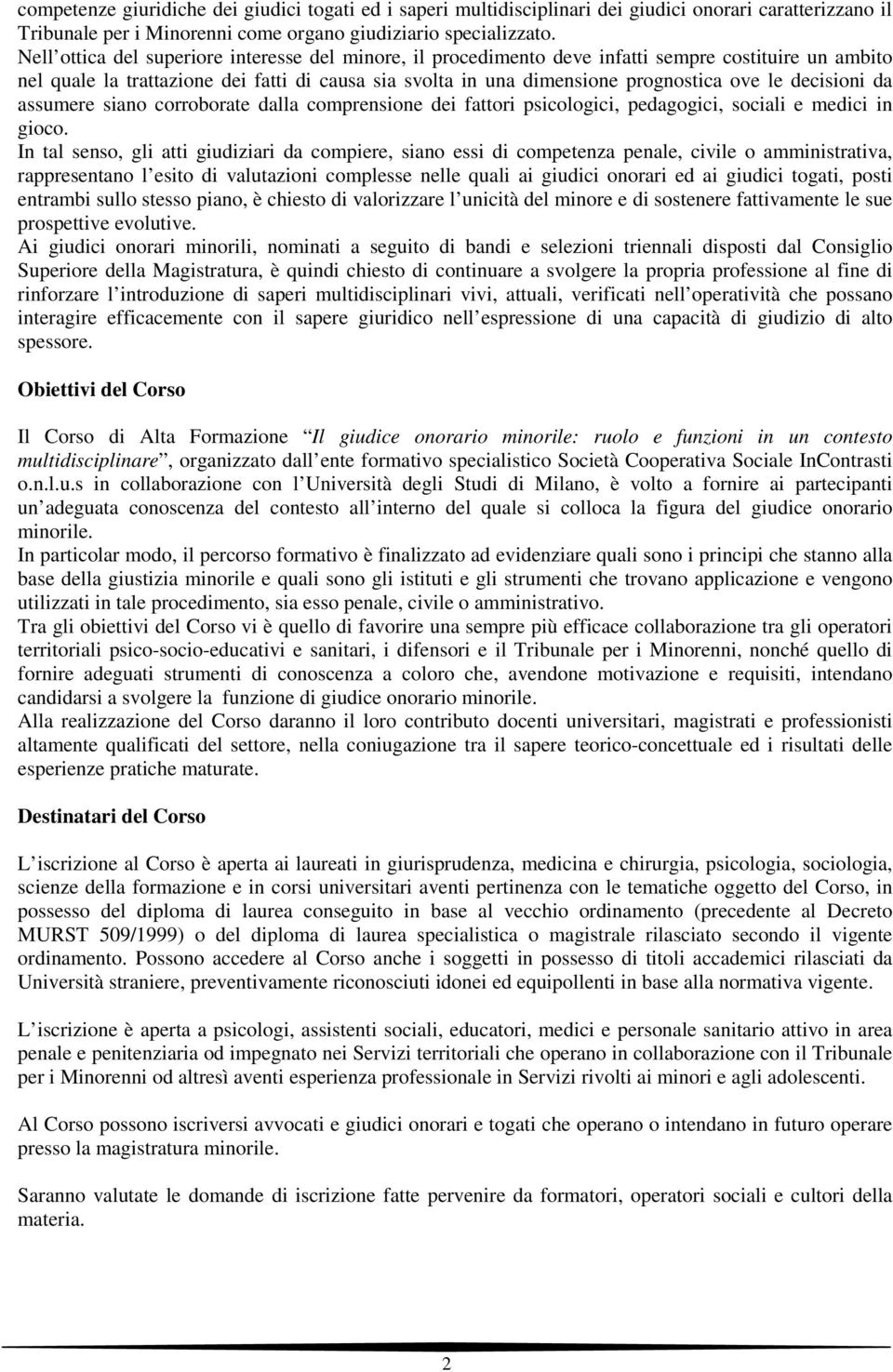 decisioni da assumere siano corroborate dalla comprensione dei fattori psicologici, pedagogici, sociali e medici in gioco.