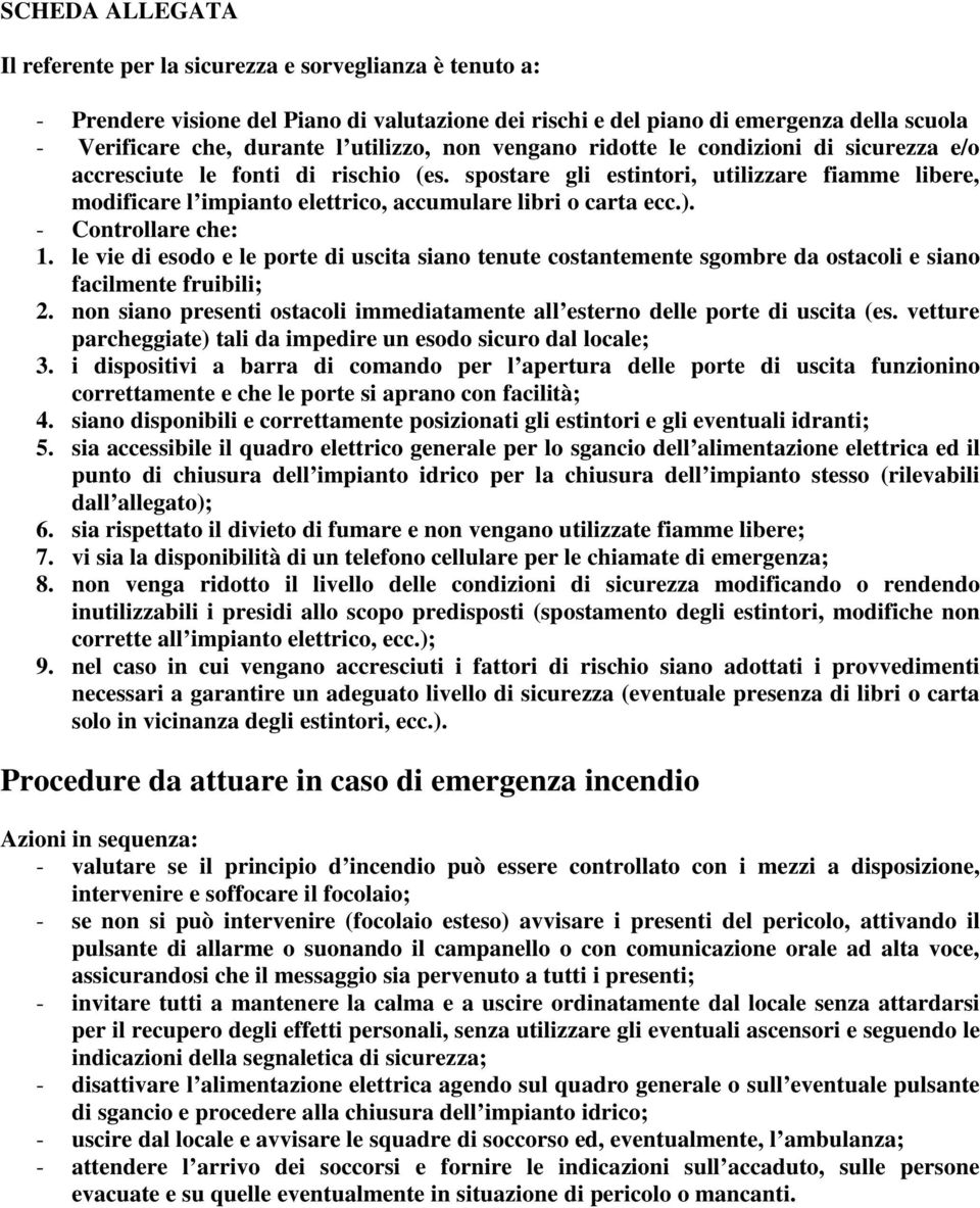 spostare gli estintori, utilizzare fiamme libere, modificare l impianto elettrico, accumulare libri o carta ecc.). - Controllare che: 1.