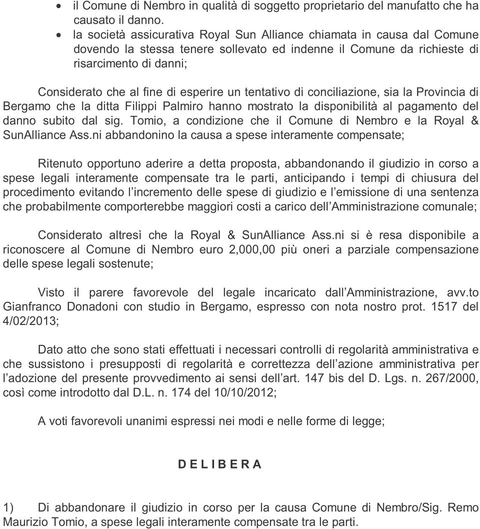 esperire un tentativo di conciliazione, sia la Provincia di Bergamo che la ditta Filippi Palmiro hanno mostrato la disponibilità al pagamento del danno subito dal sig.