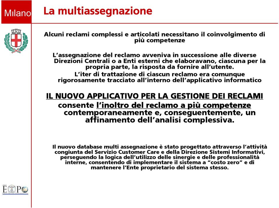 L iter di trattazione di ciascun reclamo era comunque rigorosamente tracciato all interno dell applicativo informatico IL NUOVO APPLICATIVO PER LA GESTIONE DEI RECLAMI consente l inoltro del reclamo