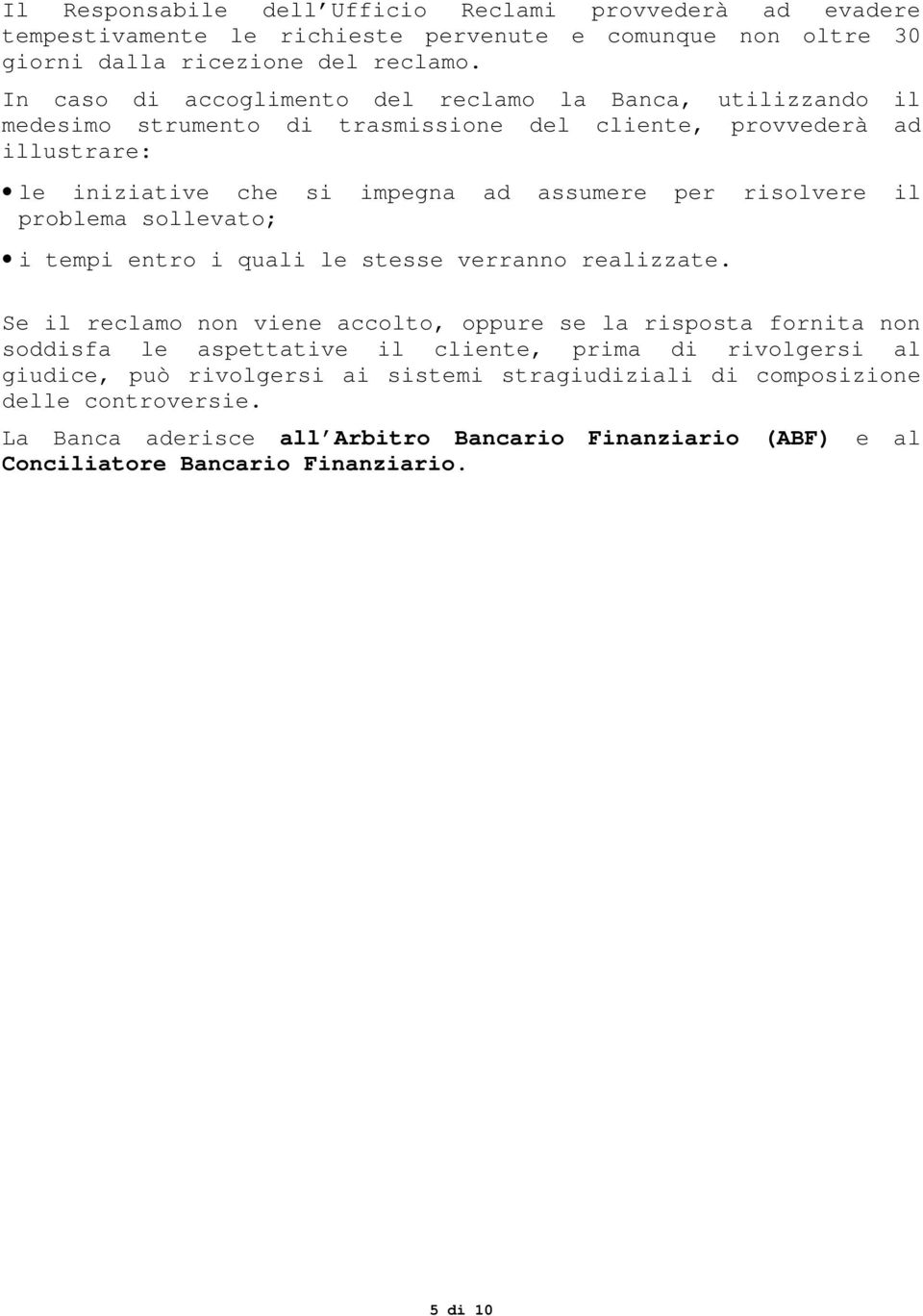 risolvere il problema sollevato; i tempi entro i quali le stesse verranno realizzate.