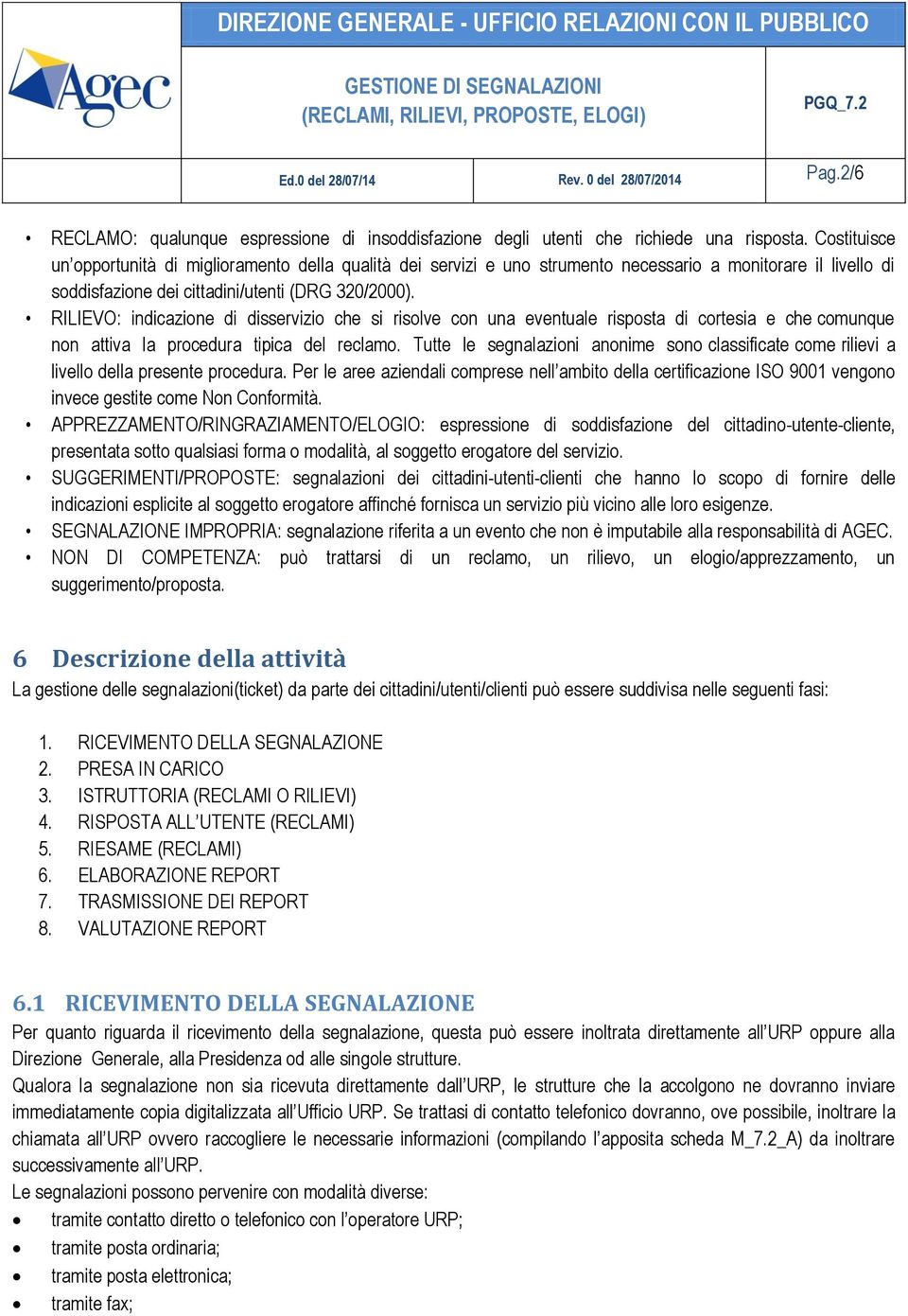 RILIEVO: indicazione di disservizio che si risolve con una eventuale risposta di cortesia e che comunque non attiva la procedura tipica del reclamo.