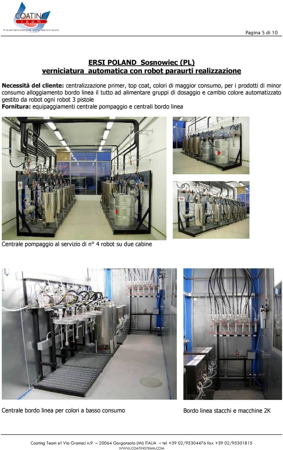 dosaggio e cambio colore automatizzato gestito da robot ogni robot 3 pistole Fornitura: equipaggiamenti centrale pompaggio e centrali bordo