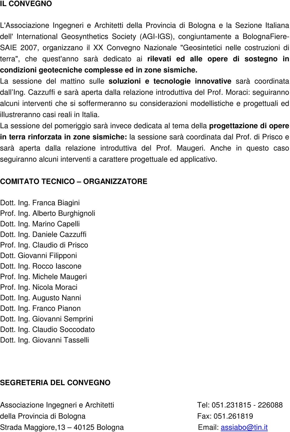 sismiche. La sessione del mattino sulle soluzioni e tecnologie innovative sarà coordinata dall Ing. Cazzuffi e sarà aperta dalla relazione introduttiva del Prof.