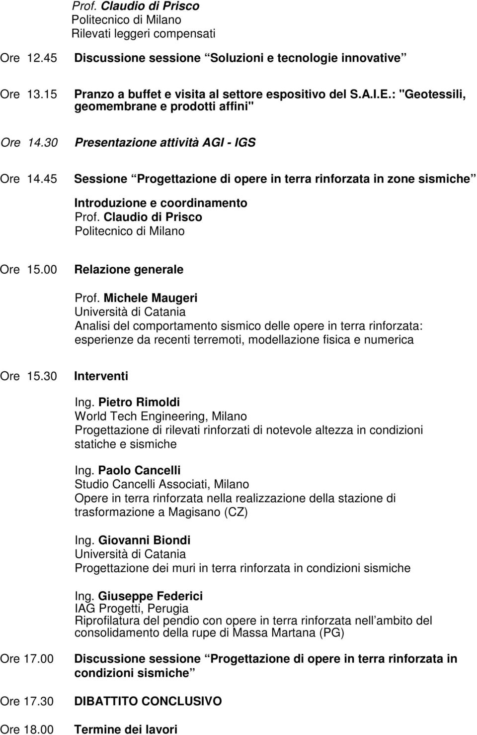 45 Sessione Progettazione di opere in terra rinforzata in zone sismiche Introduzione e coordinamento Prof. Claudio di Prisco Ore 15.00 Relazione generale Prof.