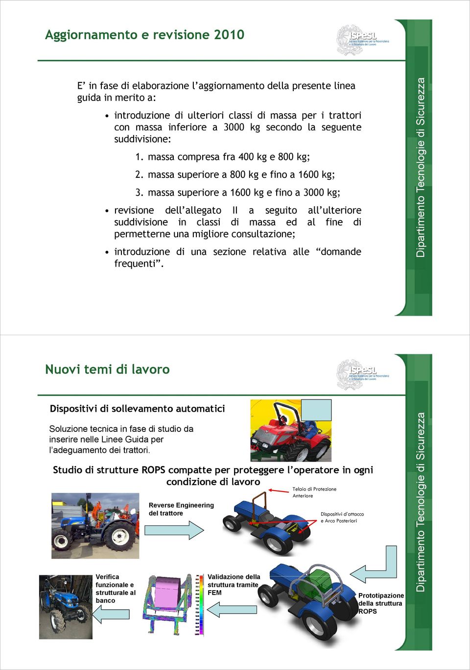 massa superiore a 1600 kg e fino a 3000 kg; revisione dell allegato II a seguito suddivisione in classi di massa ed permetterne una migliore consultazione; all ulteriore al fine di introduzione di