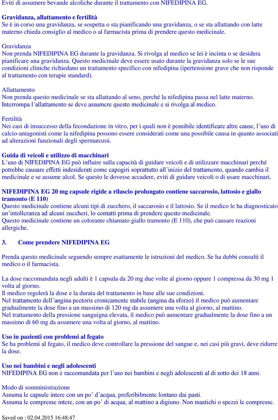 prima di prendere questo medicinale. Gravidanza Non prenda NIFEDIPINA EG durante la gravidanza. Si rivolga al medico se lei è incinta o se desidera pianificare una gravidanza.