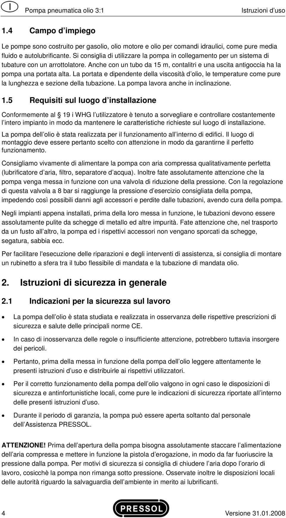 La portata e dipendente della viscosità d olio, le temperature come pure la lunghezza e sezione della tubazione. La pompa lavora anche in inclinazione. 1.