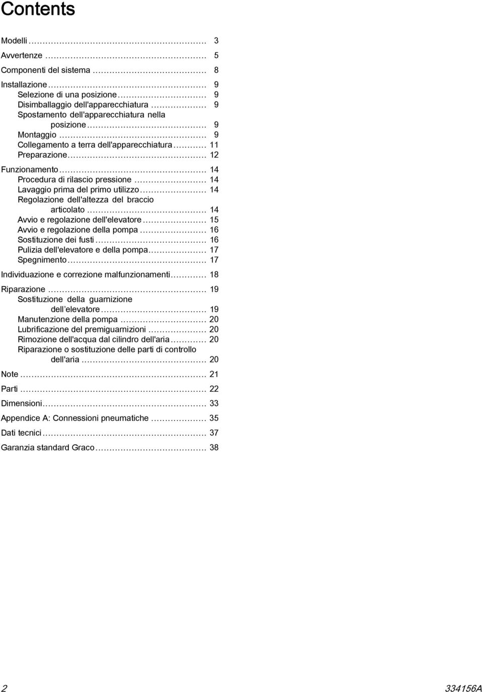 .. 14 Lavaggio prima del primo utilizzo... 14 Regolazione dell'altezza del braccio articolato... 14 Avvio e regolazione dell'elevatore... 15 Avvio e regolazione della pompa... 16 Sostituzione dei fusti.