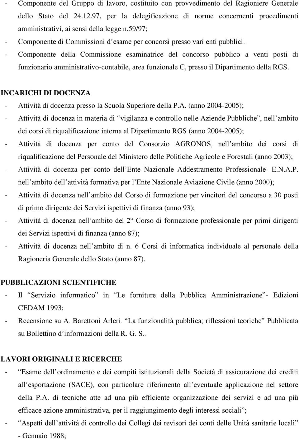 - Componente della Commissione esaminatrice del concorso pubblico a venti posti di funzionario amministrativo-contabile, area funzionale C, presso il Dipartimento della RGS.