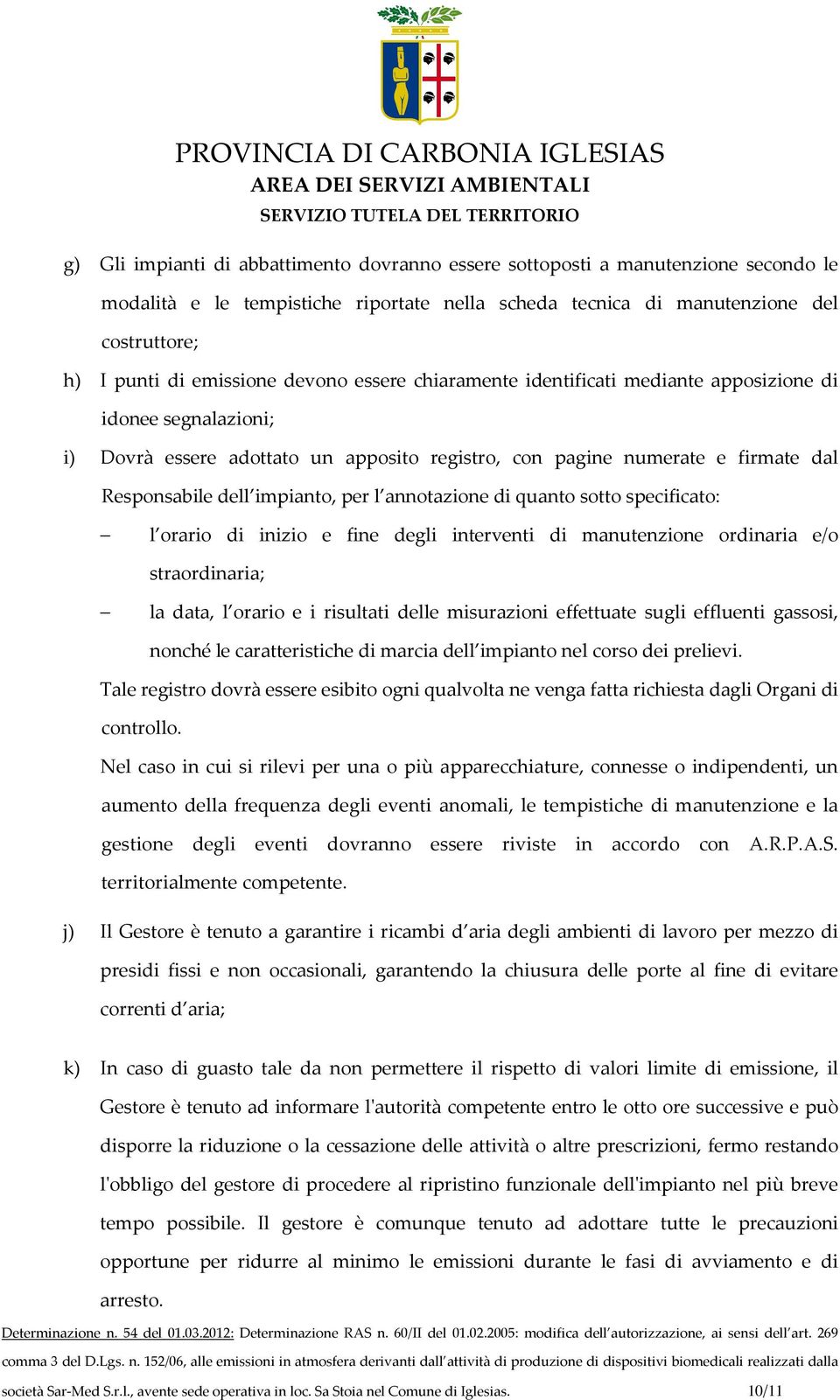 annotazione di quanto sotto specificato: l orario di inizio e fine degli interventi di manutenzione ordinaria e/o straordinaria; la data, l orario e i risultati delle misurazioni effettuate sugli