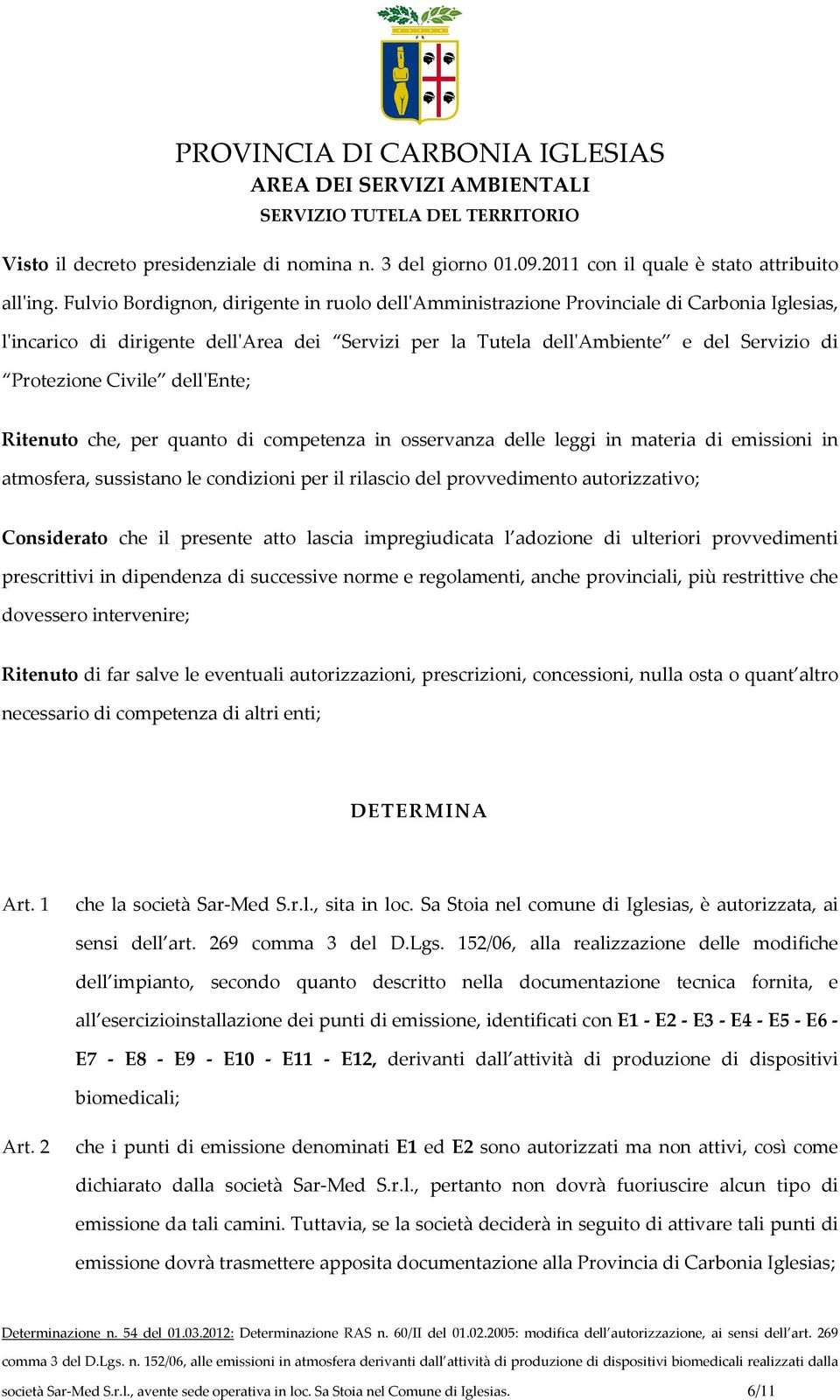 Civile dell'ente; Ritenuto che, per quanto di competenza in osservanza delle leggi in materia di emissioni in atmosfera, sussistano le condizioni per il rilascio del provvedimento autorizzativo;