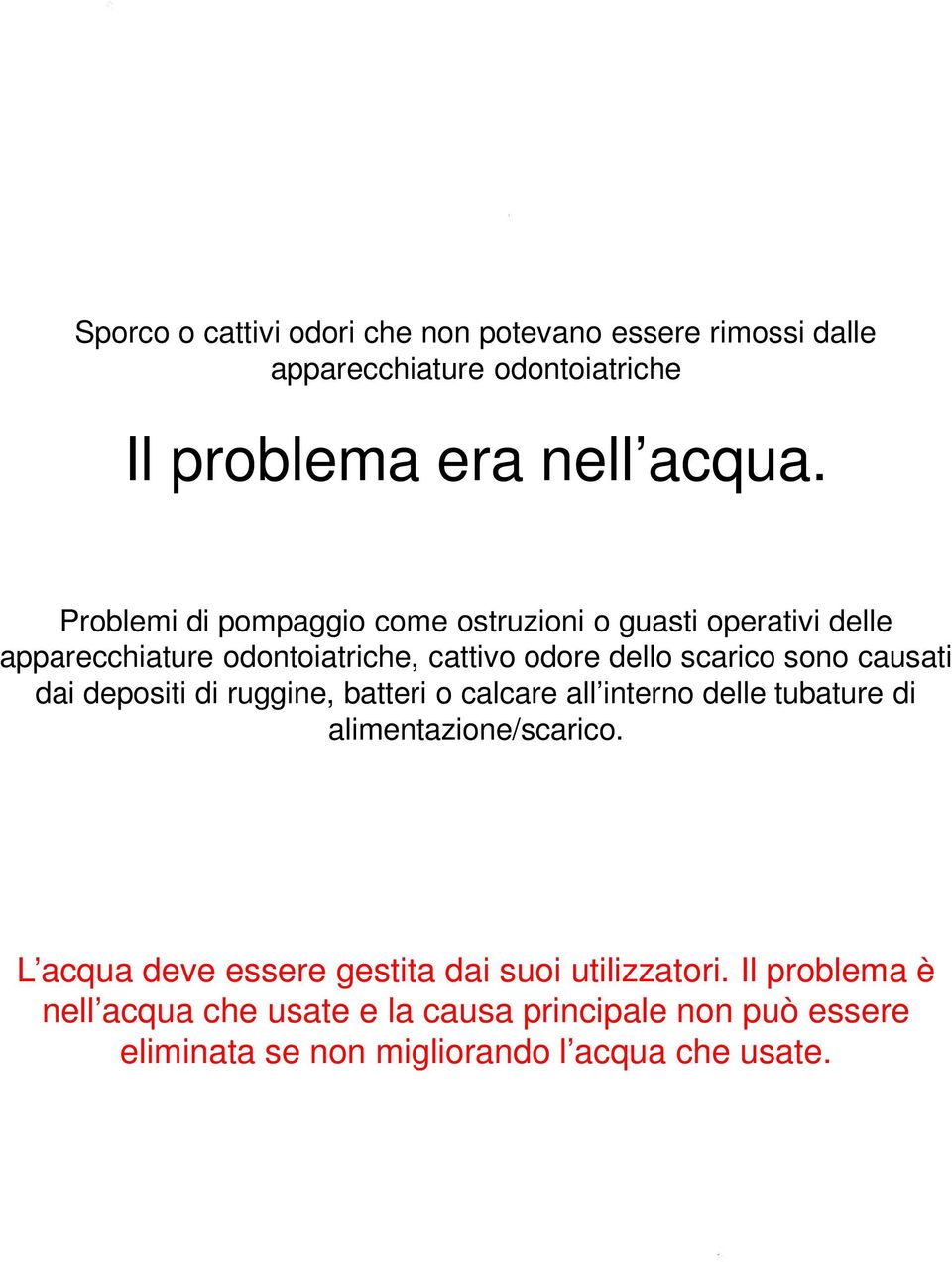 causati dai depositi di ruggine, batteri o calcare all interno delle tubature di alimentazione/scarico.