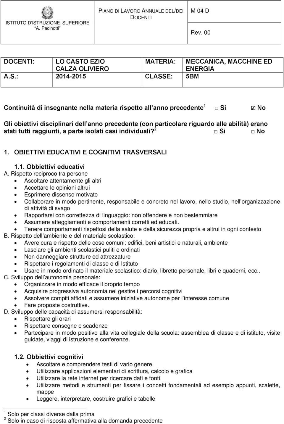 : 2014-2015 CLASSE: 5BM Continuità di insegnante nella materia rispetto all anno precedente 1 Si No Gli obiettivi disciplinari dell anno precedente (con particolare riguardo alle abilità) erano stati