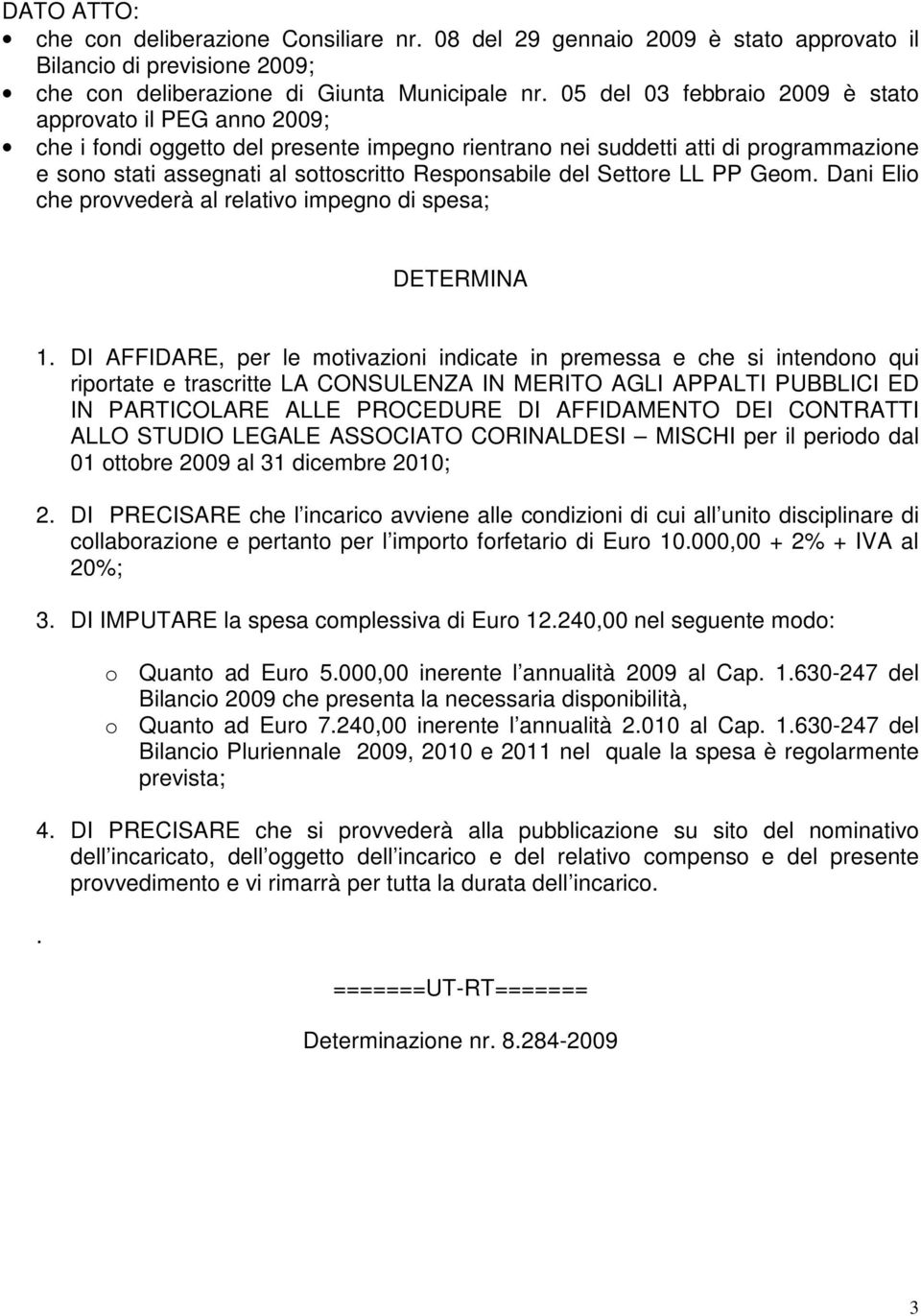 del Settore LL PP Geom. Dani Elio che provvederà al relativo impegno di spesa; DETERMINA 1.