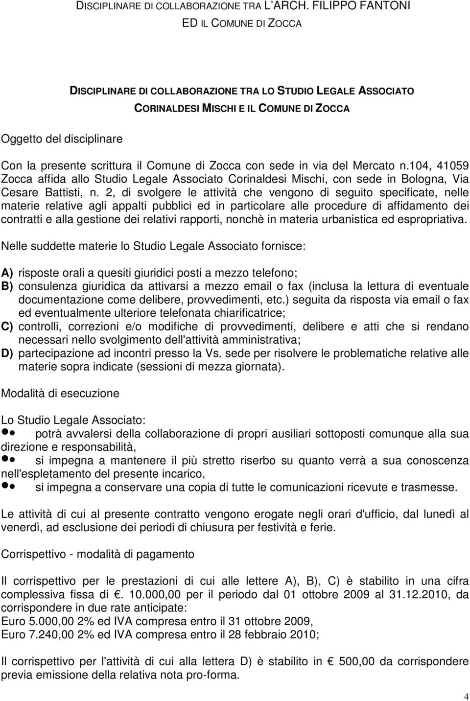 Comune di Zocca con sede in via del Mercato n.104, 41059 Zocca affida allo Studio Legale Associato Corinaldesi Mischi, con sede in Bologna, Via Cesare Battisti, n.