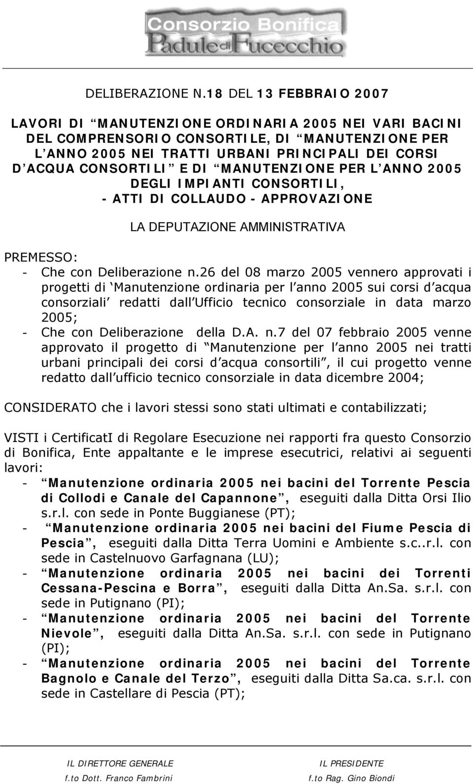 DI MANUTENZIONE PER L ANNO 2005 DEGLI IMPIANTI CONSORTILI, - ATTI DI COLLAUDO - APPROVAZIONE LA DEPUTAZIONE AMMINISTRATIVA PREMESSO: - Che con Deliberazione n.