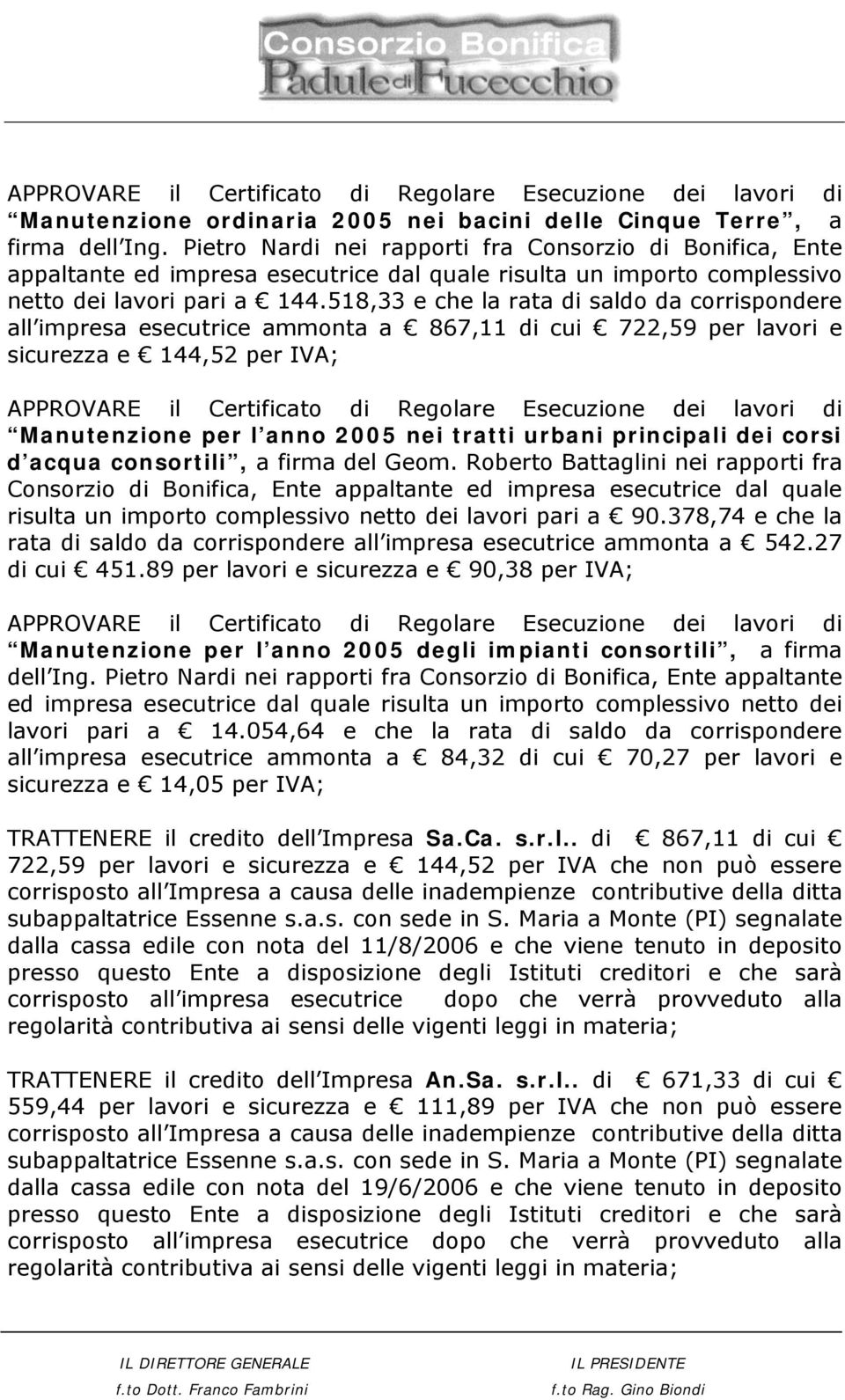 518,33 e che la rata di saldo da corrispondere all impresa esecutrice ammonta a 867,11 di cui 722,59 per lavori e sicurezza e 144,52 per IVA; Manutenzione per l anno 2005 nei tratti urbani principali