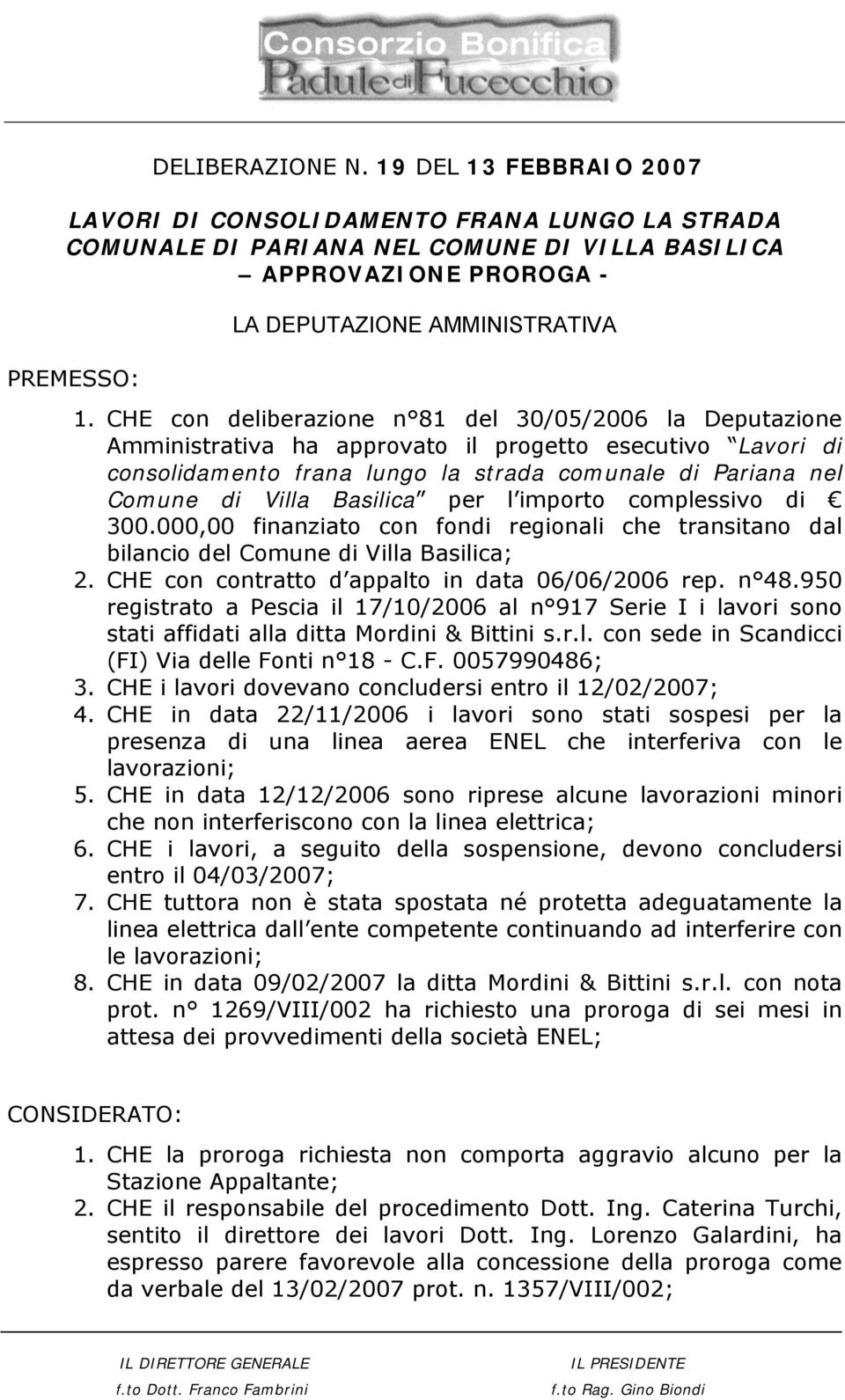 CHE con deliberazione n 81 del 30/05/2006 la Deputazione Amministrativa ha approvato il progetto esecutivo Lavori di consolidamento frana lungo la strada comunale di Pariana nel Comune di Villa