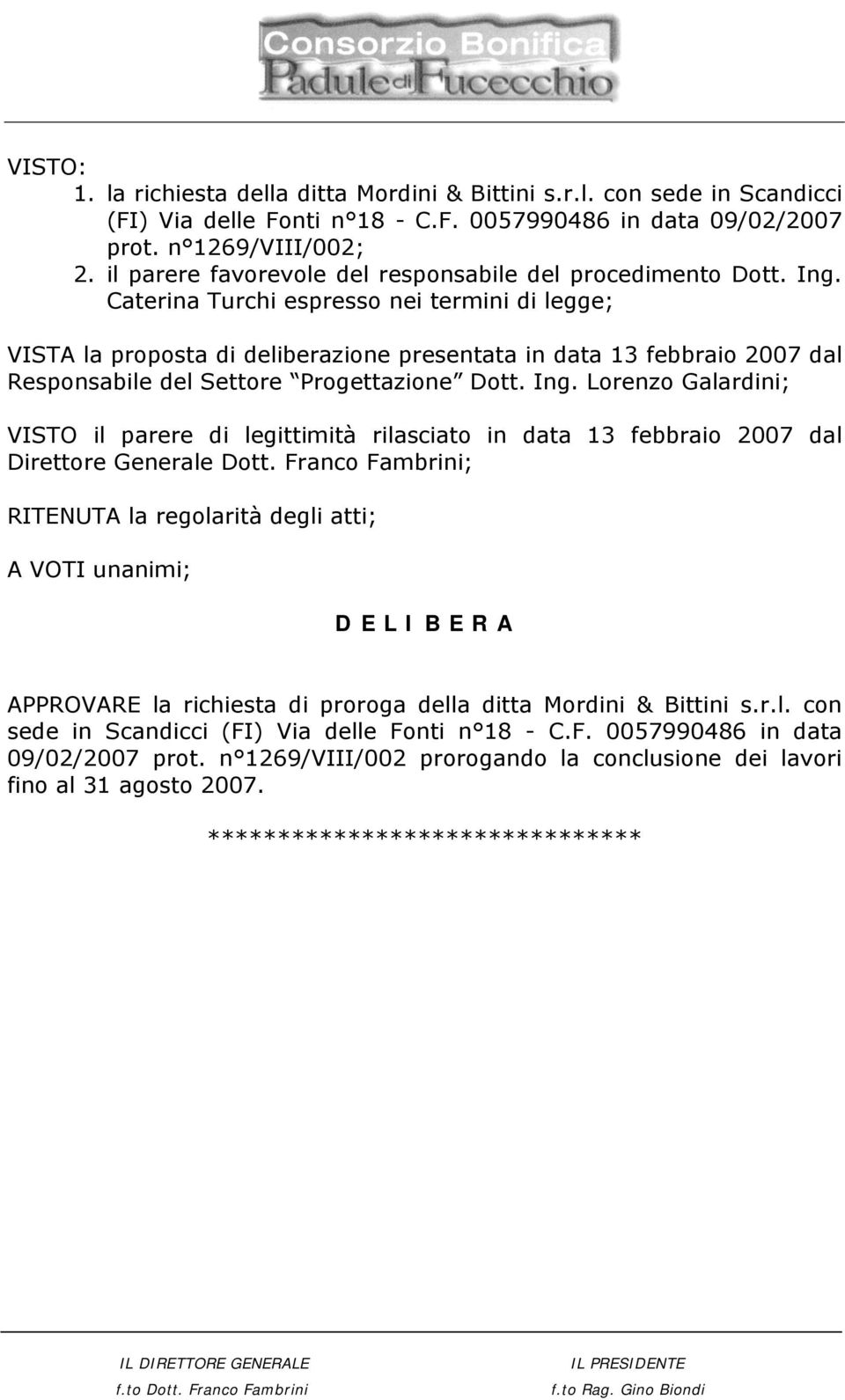 Caterina Turchi espresso nei termini di legge; VISTA la proposta di deliberazione presentata in data 13 febbraio 2007 dal Responsabile del Settore Progettazione Dott. Ing.