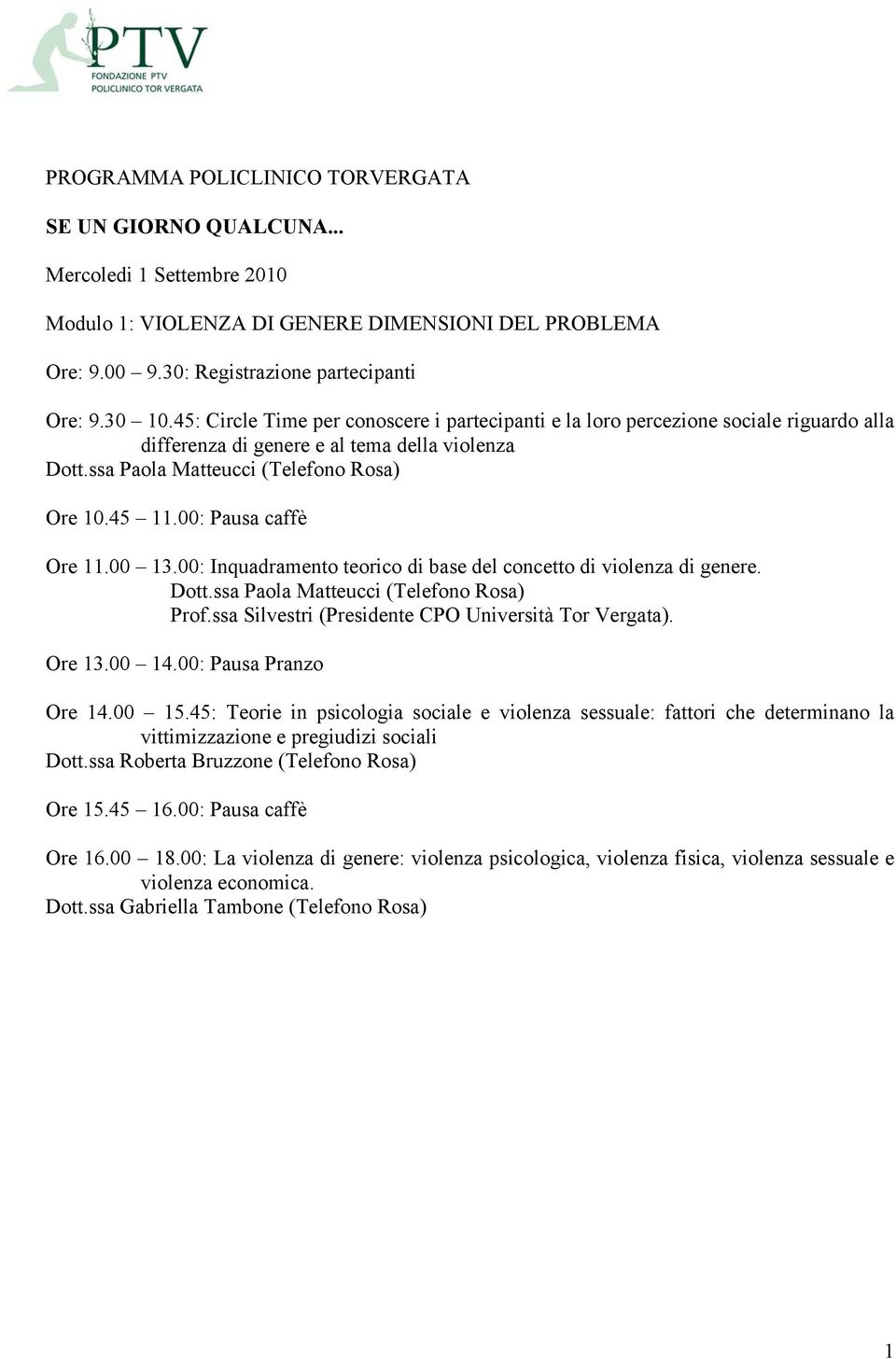 00: Inquadramento teorico di base del concetto di violenza di genere. Prof.ssa Silvestri (Presidente CPO Università Tor Vergata). Ore 13.00 14.00: Pausa Pranzo Ore 14.00 15.