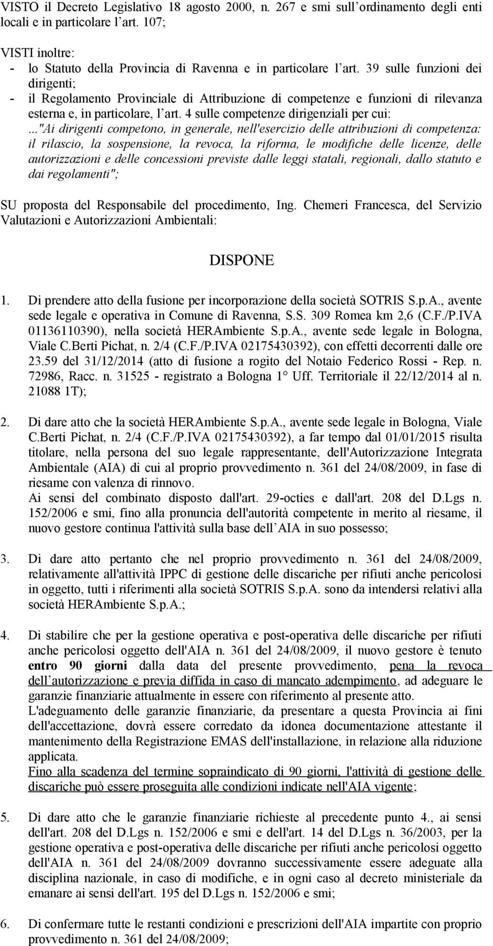 .."ai dirigenti competono, in generale, nell'esercizio delle attribuzioni di competenza: il rilascio, la sospensione, la revoca, la riforma, le modifiche delle licenze, delle autorizzazioni e delle