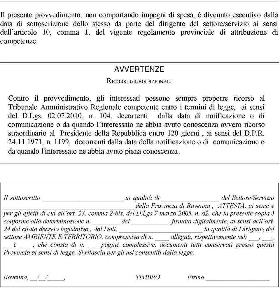 AVVERTENZE RICORSI GIURISDIZIONALI Contro il provvedimento, gli interessati possono sempre proporre ricorso al Tribunale Amministrativo Regionale competente entro i termini di legge, ai sensi del D.