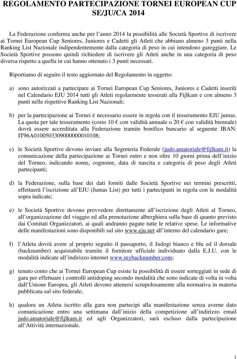 Le Società Sportive possono quindi richiedere di iscrivere gli Atleti anche in una categoria di peso diversa rispetto a quella in cui hanno ottenuto i 3 punti necessari.