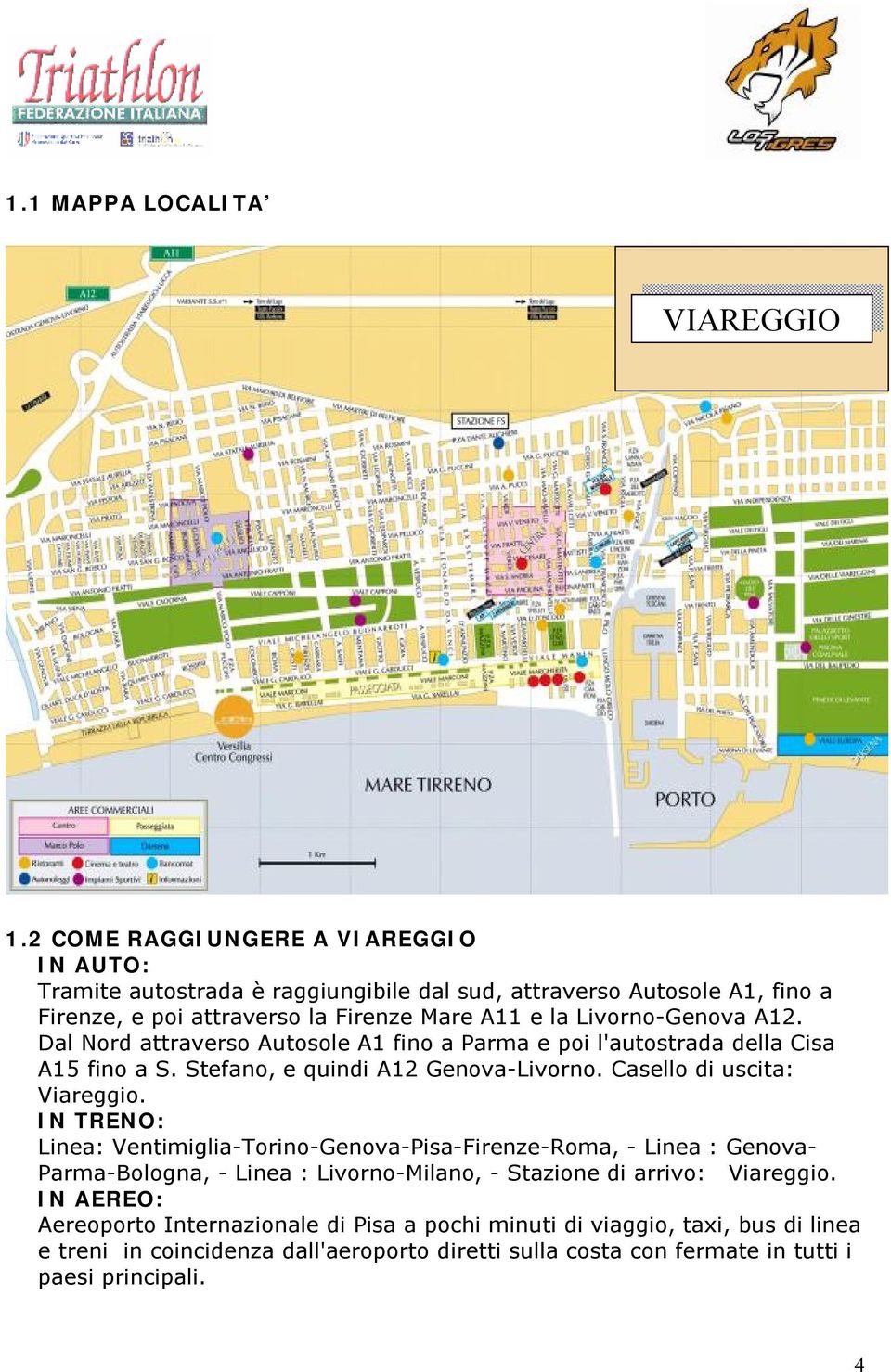 Livorno-Genova A12. Dal Nord attraverso Autosole A1 fino a Parma e poi l'autostrada della Cisa A15 fino a S. Stefano, e quindi A12 Genova-Livorno. Casello di uscita: Viareggio.