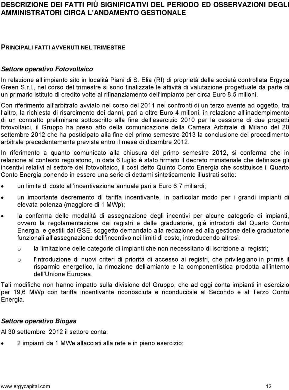 Con riferimento all arbitrato avviato nel corso del 2011 nei confronti di un terzo avente ad oggetto, tra l altro, la richiesta di risarcimento dei danni, pari a oltre Euro 4 milioni, in relazione