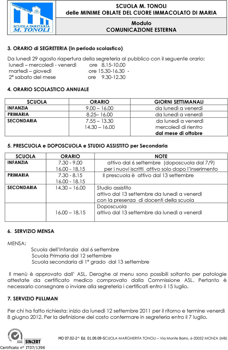 55 13.30 14.30 16.00 5. PRESCUOLA e DOPOSCUOLA e STUDIO ASSISTITO per Secondaria da lunedì a venerdì mercoledì di rientro dal mese di ottobre SCUOLA ORARIO NOTE INFANZIA 7.30-9.00 16.00-18.