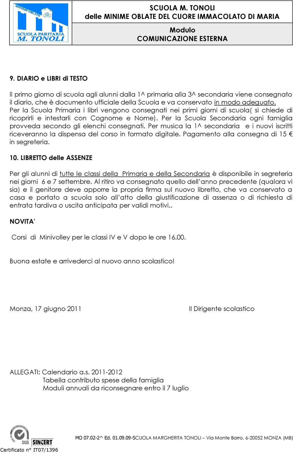 Per la Scuola Secondaria ogni famiglia provveda secondo gli elenchi consegnati. Per musica la 1^ secondaria e i nuovi iscritti riceveranno la dispensa del corso in formato digitale.