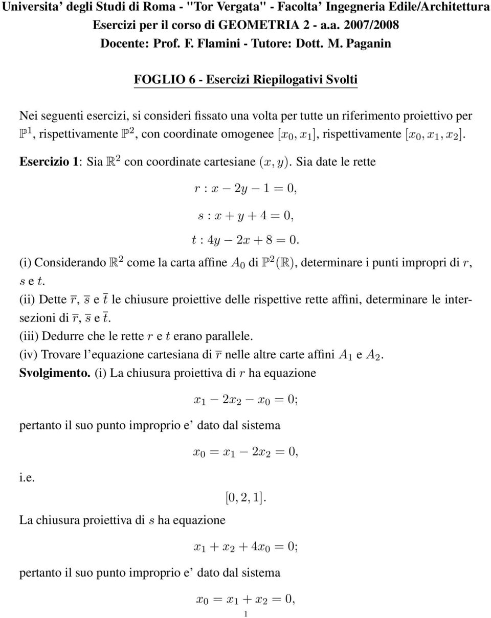 rispettivamente [x 0, x 1, x 2 ] Esercizio 1: Sia R 2 con coordinate cartesiane (x, y) Sia date le rette r : x 2y 1 = 0, s : x + y + 4 = 0, t : 4y 2x + 8 = 0 (i) Considerando R 2 come la carta affine