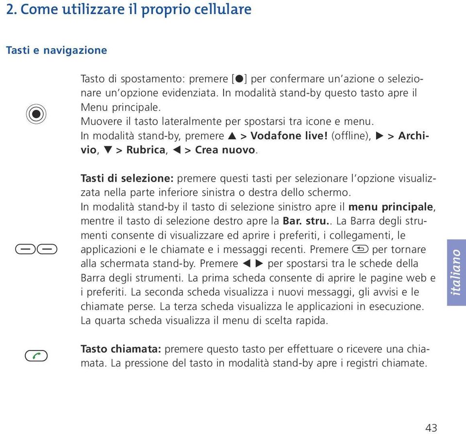 (offline), E > Archivio, H > Rubrica, F > Crea nuovo. Tasti di selezione: premere questi tasti per selezionare l opzione visualizzata nella parte inferiore sinistra o destra dello schermo.