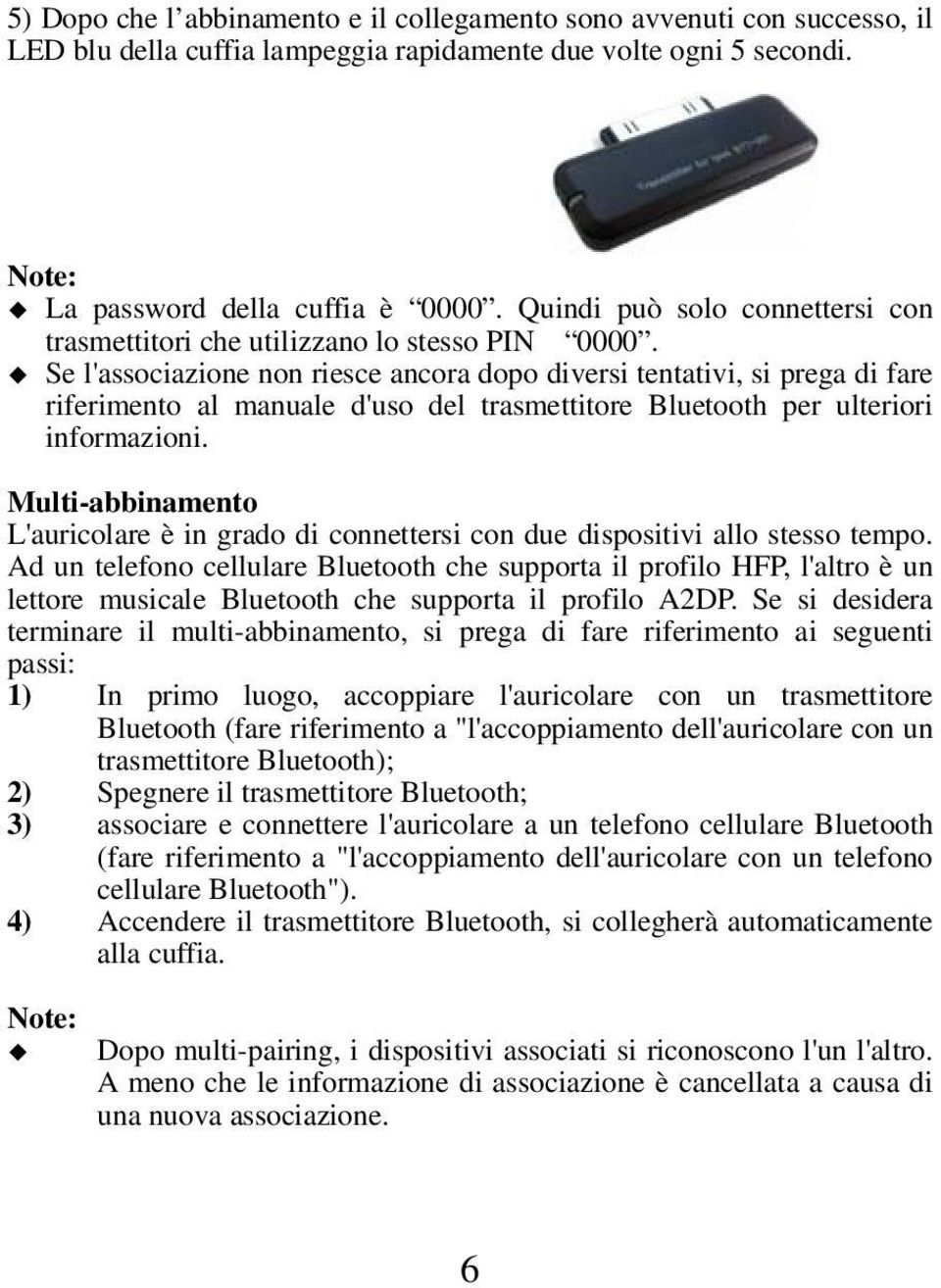Se l'associazione non riesce ancora dopo diversi tentativi, si prega di fare riferimento al manuale d'uso del trasmettitore Bluetooth per ulteriori informazioni.