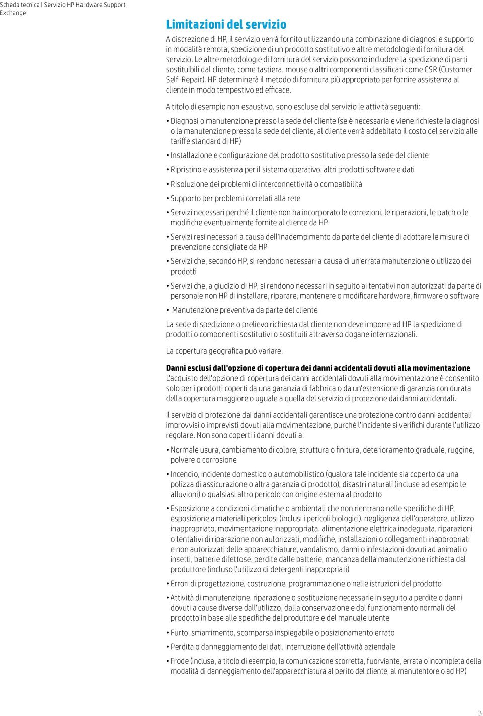 Le altre metodologie di fornitura del servizio possono includere la spedizione di parti sostituibili dal cliente, come tastiera, mouse o altri componenti classificati come CSR (Customer Self-Repair).