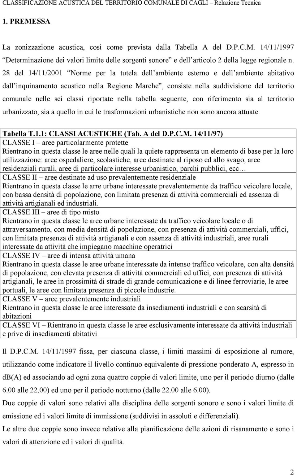 classi riportate nella tabella seguente, con riferimento sia al territorio urbanizzato, sia a quello in cui le trasformazioni urbanistiche non sono ancora attuate. Tabella T.1.