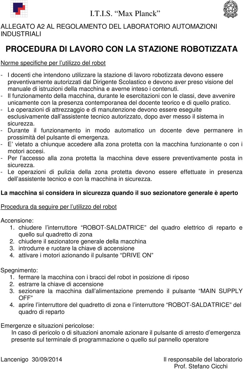 utilizzare la stazione di lavoro robotizzata devono essere preventivamente autorizzati dal Dirigente Scolastico e devono aver preso visione del manuale di istruzioni della macchina e averne inteso i