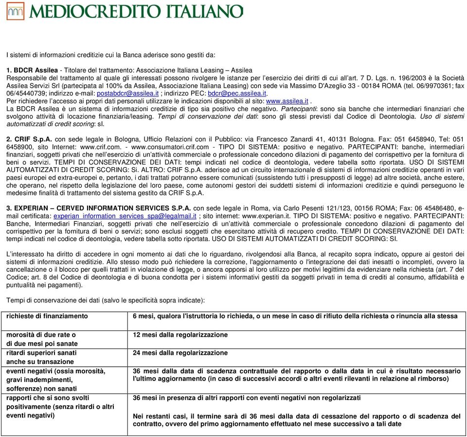 all art. 7 D. Lgs. n. 196/2003 è la Società Assilea Servizi Srl (partecipata al 100% da Assilea, Associazione Italiana Leasing) con sede via Massimo D'Azeglio 33-00184 ROMA (tel.