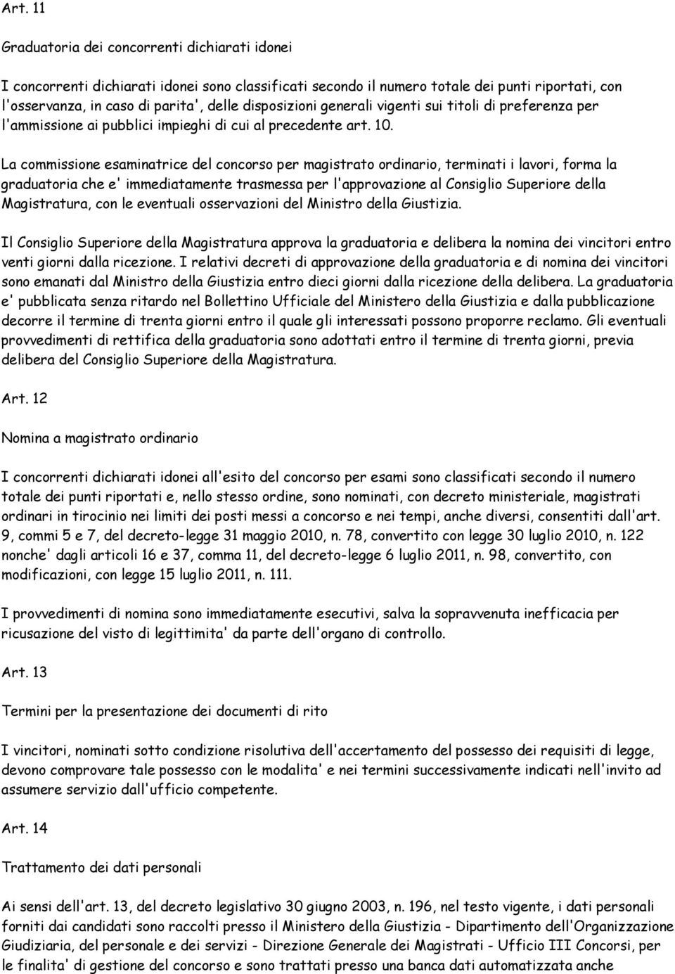 La commissione esaminatrice del concorso per magistrato ordinario, terminati i lavori, forma la graduatoria che e' immediatamente trasmessa per l'approvazione al Consiglio Superiore della