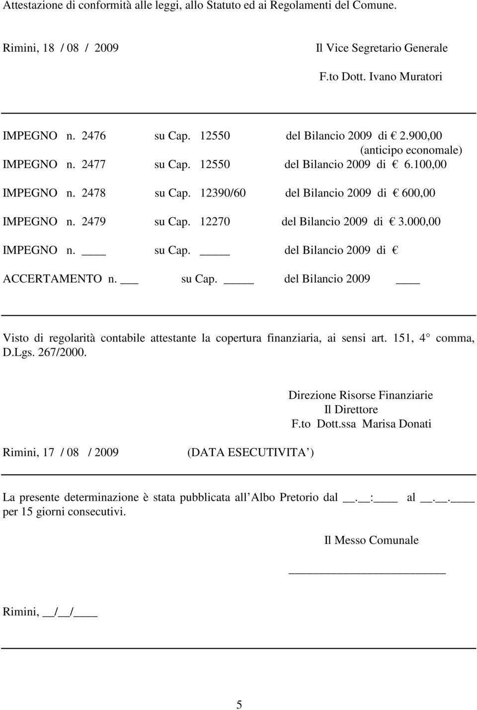 2479 su Cap. 12270 del Bilancio 2009 di 3.000,00 IMPEGNO n. su Cap. del Bilancio 2009 di ACCERTAMENTO n. su Cap. del Bilancio 2009 Visto di regolarità contabile attestante la copertura finanziaria, ai sensi art.