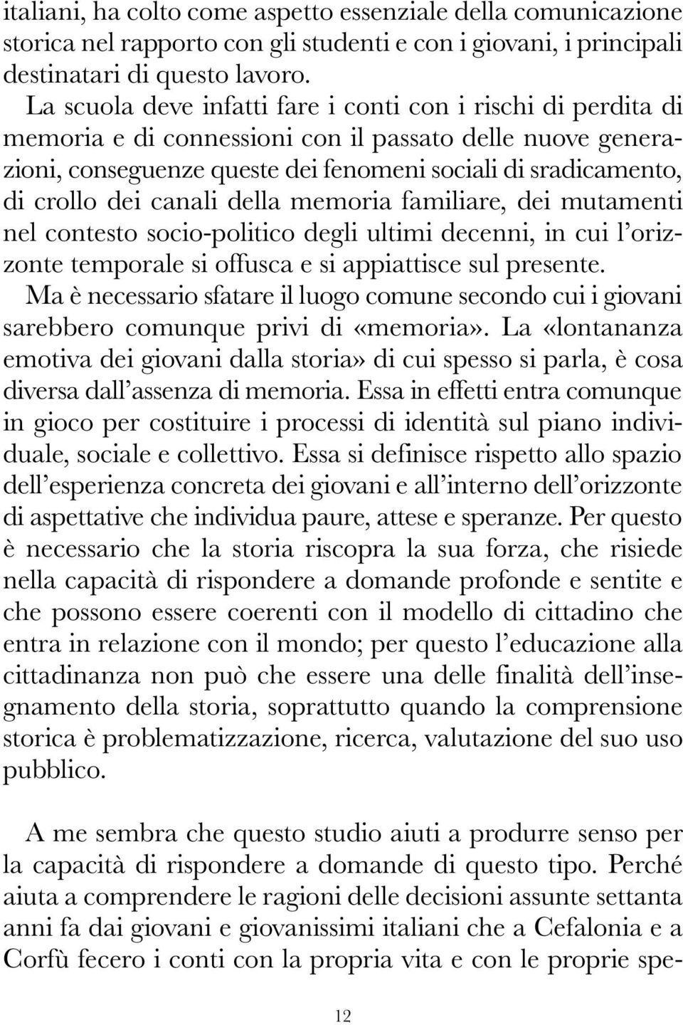 canali della memoria familiare, dei mutamenti nel contesto socio-politico degli ultimi decenni, in cui l orizzonte temporale si offusca e si appiattisce sul presente.