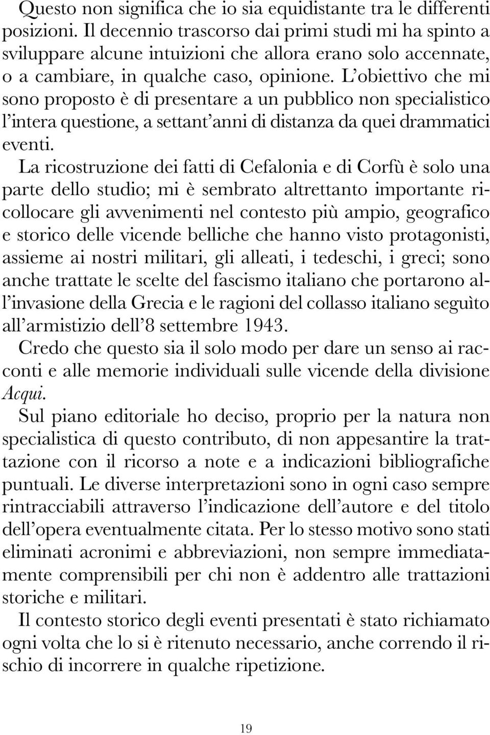 L obiettivo che mi sono proposto è di presentare a un pubblico non specialistico l intera questione, a settant anni di distanza da quei drammatici eventi.