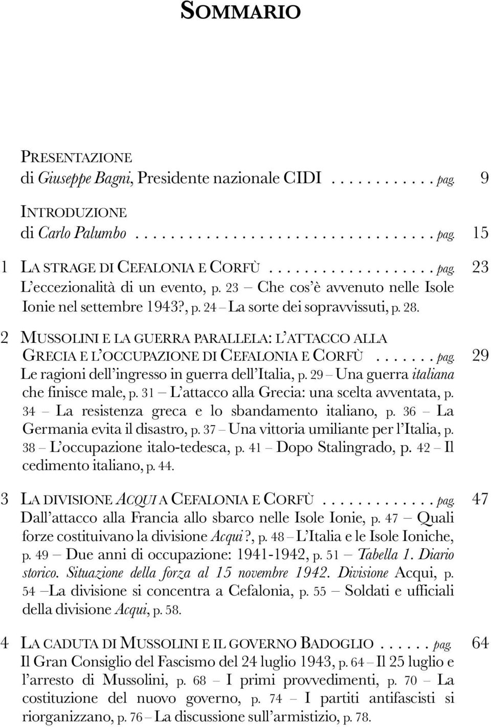 ...... pag. 29 Le ragioni dell ingresso in guerra dell Italia, p. 29 Una guerra italiana che finisce male, p. 31 L attacco alla Grecia: una scelta avventata, p.