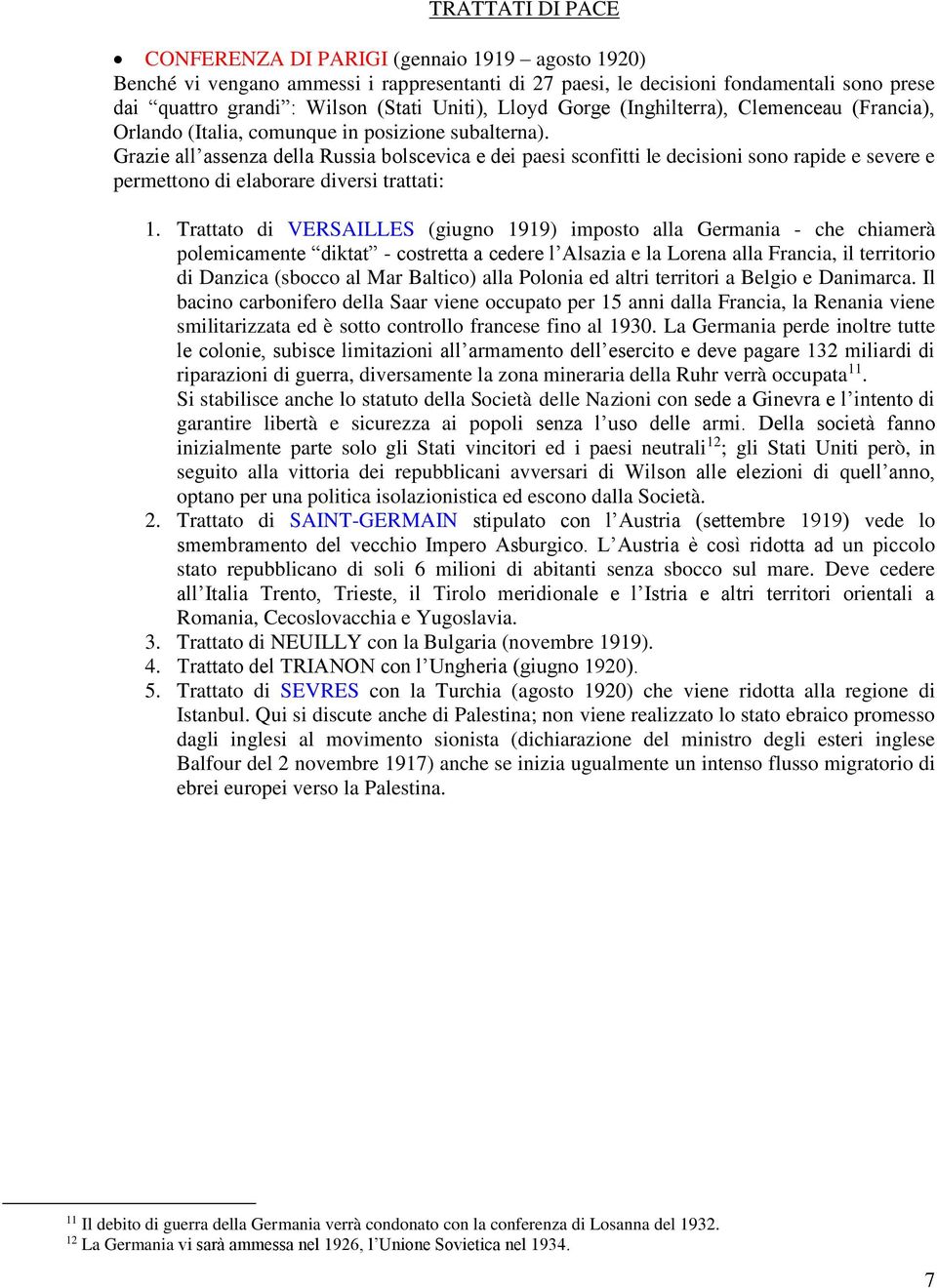 Grazie all assenza della Russia bolscevica e dei paesi sconfitti le decisioni sono rapide e severe e permettono di elaborare diversi trattati: 1.