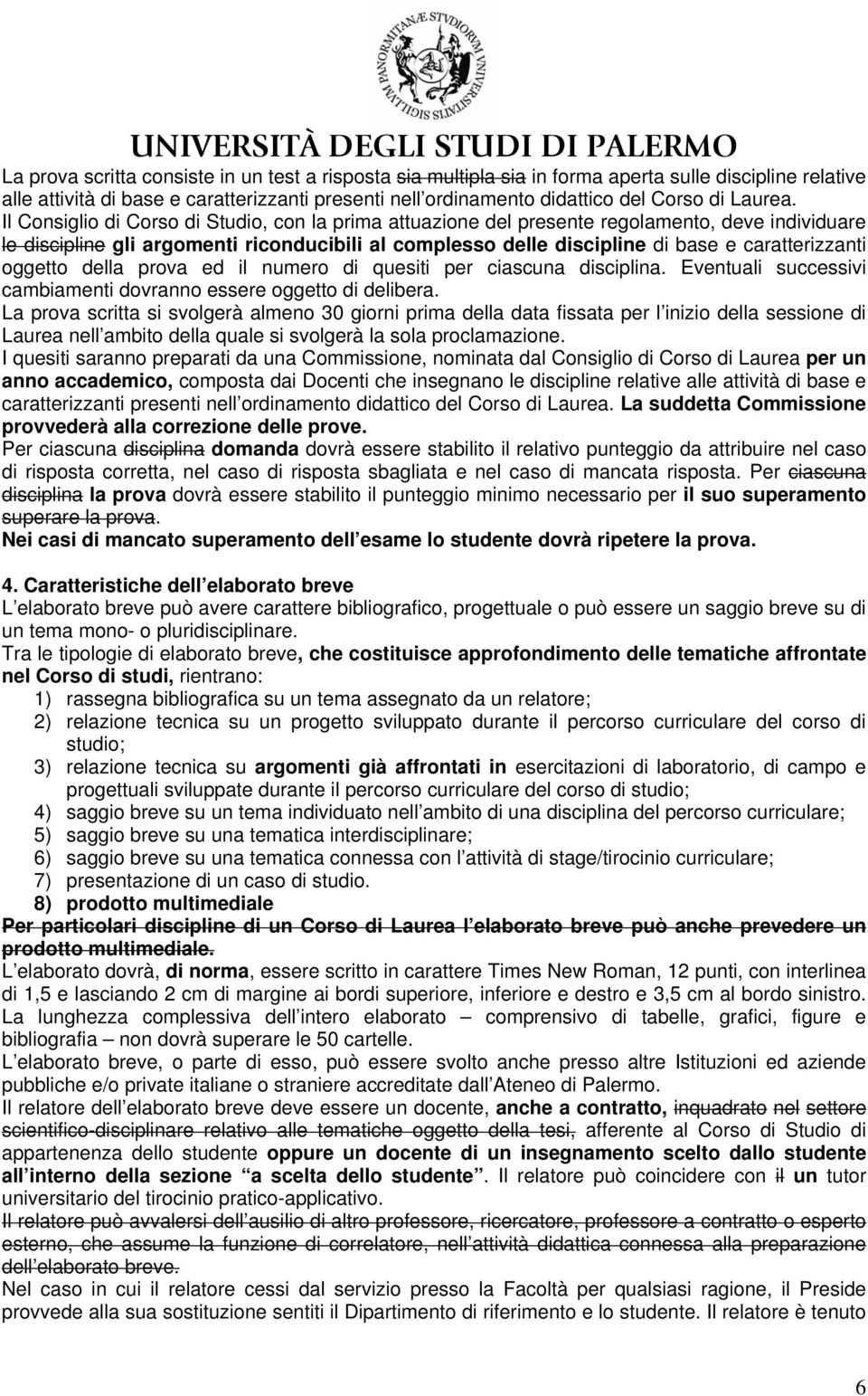 Il Consiglio di Corso di Studio, con la prima attuazione del presente regolamento, deve individuare le discipline gli argomenti riconducibili al complesso delle discipline di base e caratterizzanti