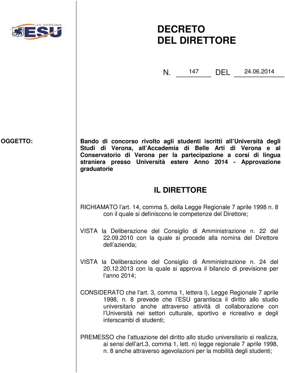 di lingua straniera presso Università estere Anno 2014 - Approvazione graduatorie IL DIRETTORE RICHIAMATO l art. 14, comma 5, della Legge Regionale 7 aprile 1998 n.